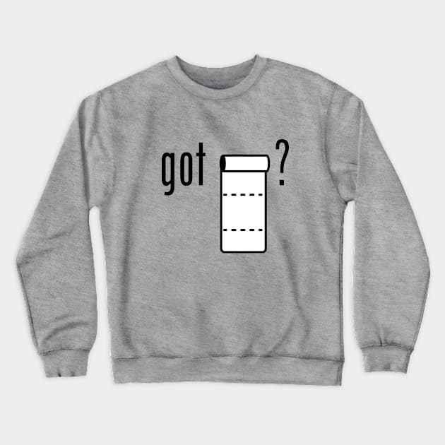 Got TP? empty roll Crewneck Sweatshirt by gentlemanjoan